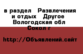  в раздел : Развлечения и отдых » Другое . Вологодская обл.,Сокол г.